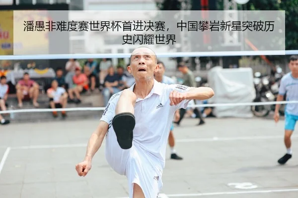 潘愚非难度赛世界杯首进决赛，中国攀岩新星突破历史闪耀世界